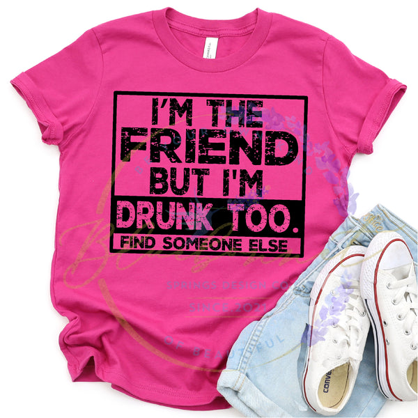 I'm The Friend But I'm Drunk Too.  Find Someone Else